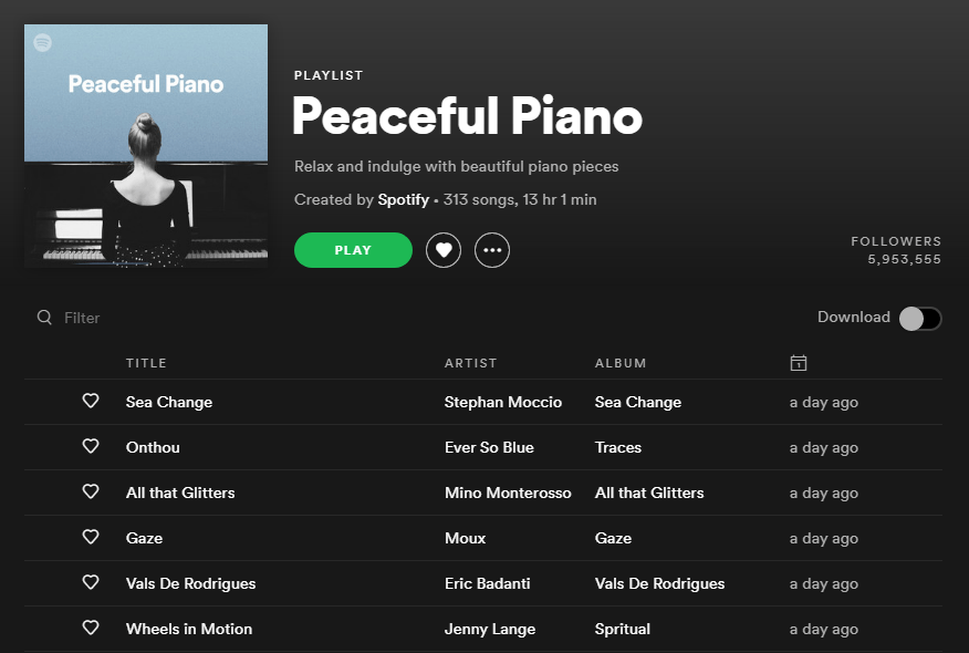 Peaceful Piano A cropped screenshot from the Spotify website, showing the playlist titled 'Peaceful Piano'. It has been created officially by Spotify.
Artists include: Stephan Moccia, Ever So Blue, Mino Monterosso, Moux, Eric Badanti, and Jenny Lange among others.